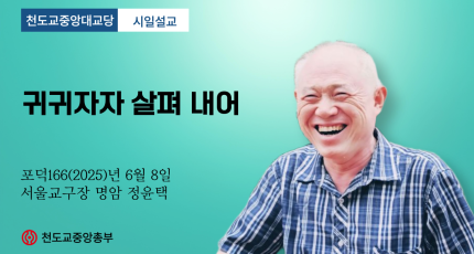 포덕 165년 6월 8일 천도교중앙대교당 시일설교 "귀귀자자 살펴 내어"