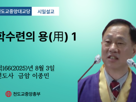 포덕 166년 8월 3일 천도교중앙대교당 시일설교 "심학수련의 용(用)1"