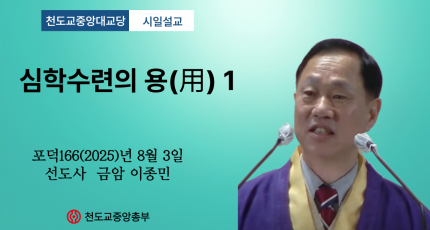 포덕 166년 8월 3일 천도교중앙대교당 시일설교 "심학수련의 용(用)1"