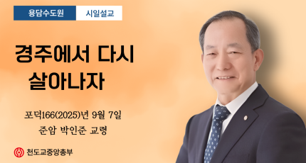포덕166(2025)년 9월 7일 용담수도원 시일설교 준암 박인준 교령 "경주에서 다시 살아나자"